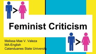Feminist Criticism
Melissa Mae V. Valeza
MA-English
Catanduanes State University
 