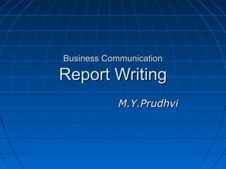 Business CommunicationBusiness Communication
Report WritingReport Writing
M.Y.PrudhviM.Y.Prudhvi
 