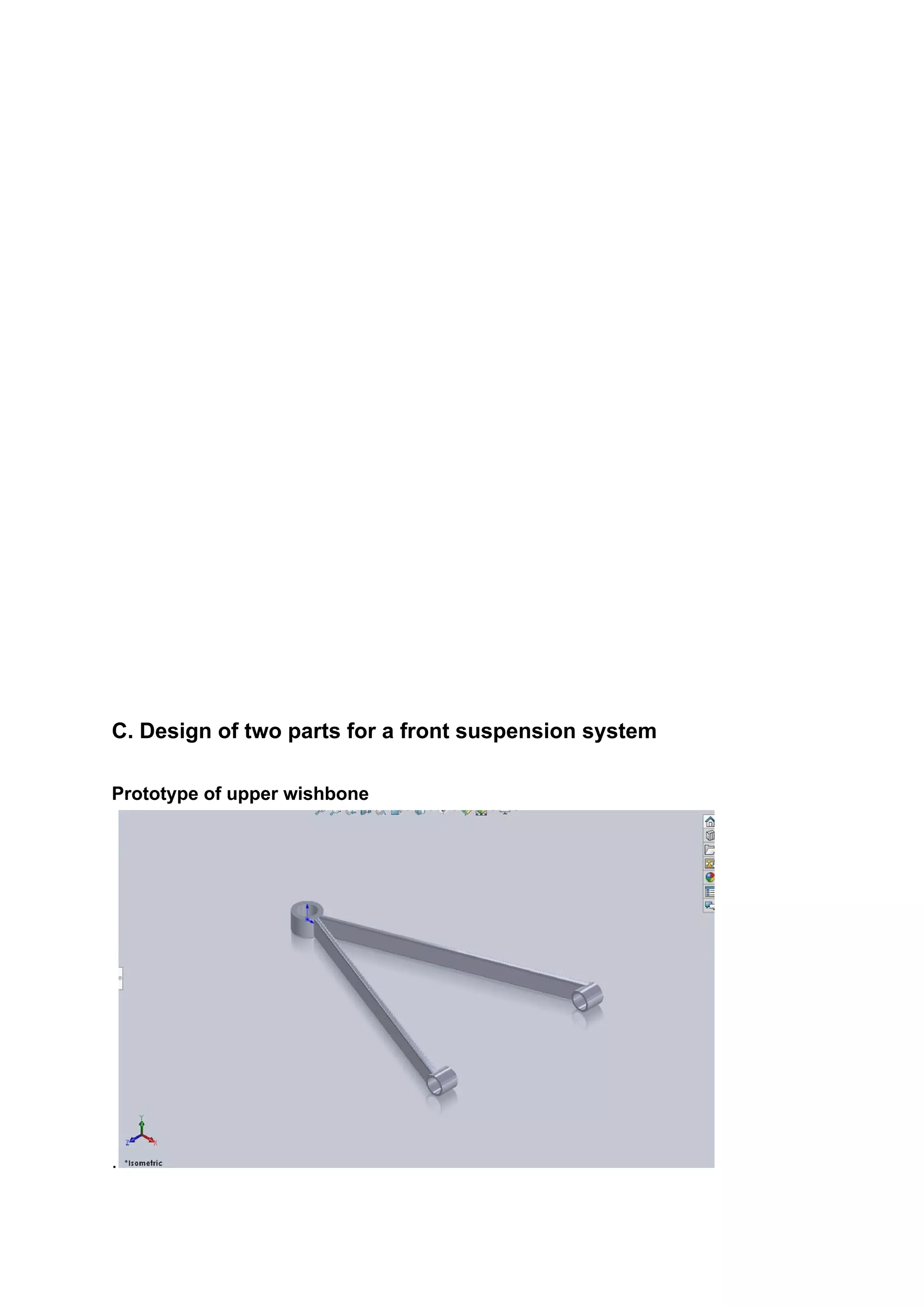 C. Design of two parts for a front suspension system
Prototype of upper wishbone
.
 