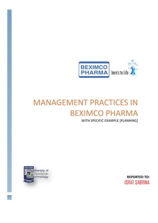 MANAGEMENT PRACTICES IN
BEXIMCO PHARMA
WITH SPECIFIC EXAMPLE [PLANNING]
REPORTED TO:
ISRAT SABRINA
 