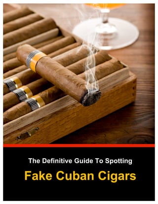 ! !
The Definitive Guide To Spotting
Fake Cuban Cigars
 