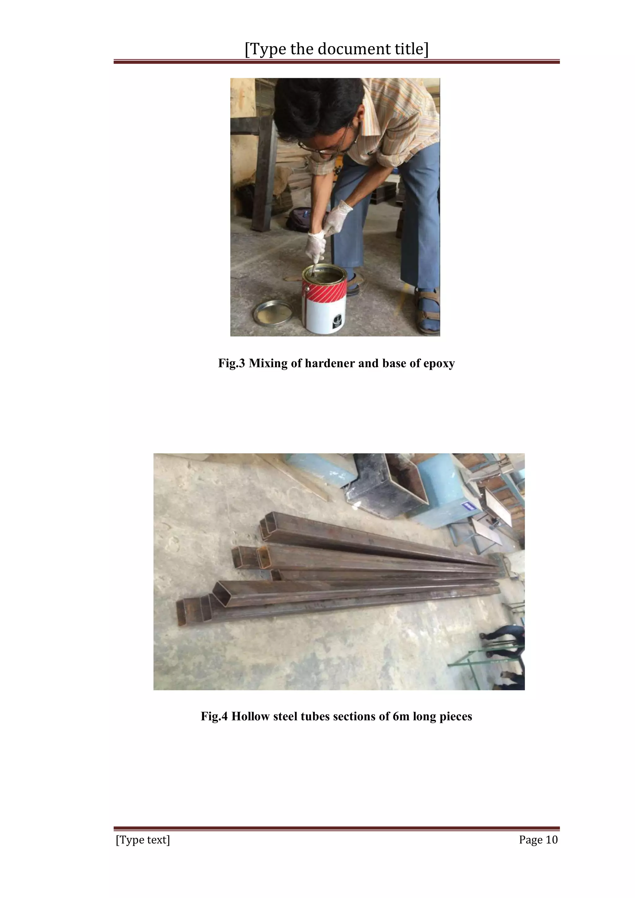 [Type the document title]
[Type text] Page 10
Fig.3 Mixing of hardener and base of epoxy
Fig.4 Hollow steel tubes sections of 6m long pieces
 
