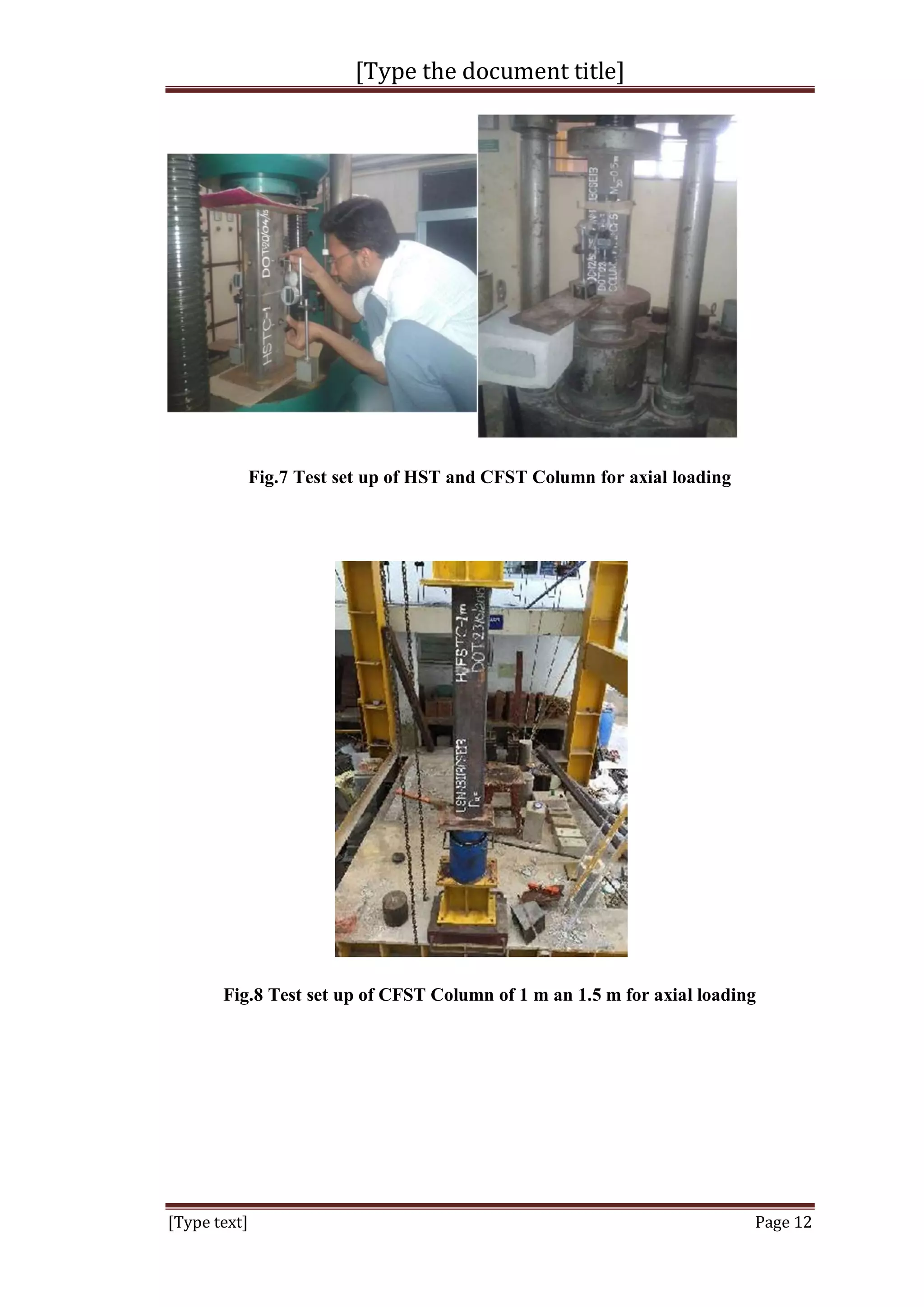 [Type the document title]
[Type text] Page 12
Fig.7 Test set up of HST and CFST Column for axial loading
Fig.8 Test set up of CFST Column of 1 m an 1.5 m for axial loading
 