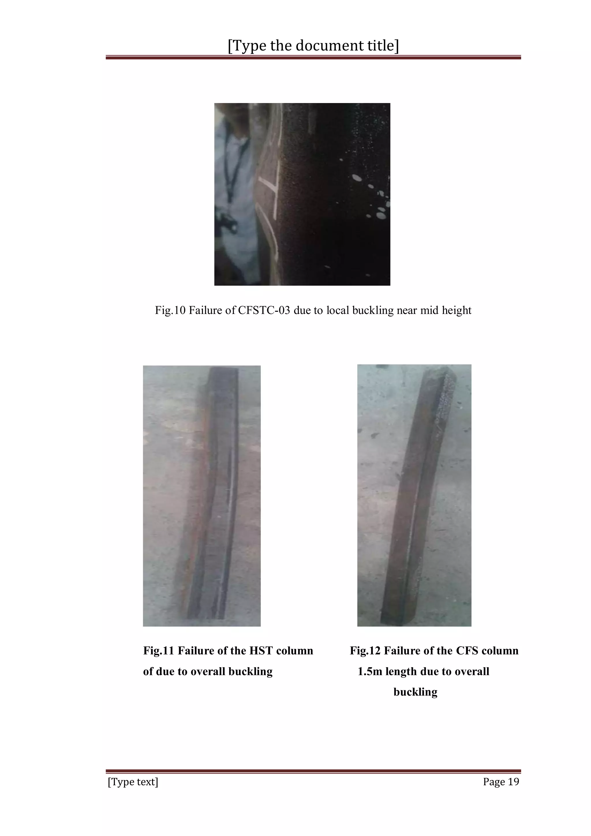 [Type the document title]
[Type text] Page 19
Fig.10 Failure of CFSTC-03 due to local buckling near mid height
Fig.11 Failure of the HST column Fig.12 Failure of the CFS column
of due to overall buckling 1.5m length due to overall
buckling
 