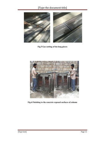 [Type the document title]
[Type text] Page 11
Fig.5 Gas cutting of 6m long pieces
Fig.6 Finishing to the concrete exposed surfaces of column
 