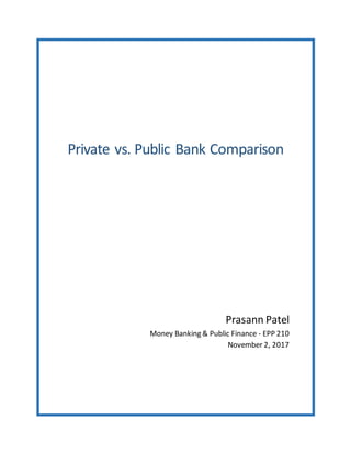 Private vs. Public Bank Comparison
Prasann Patel
Money Banking & Public Finance - EPP 210
November 2, 2017
 