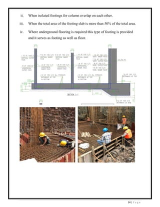 34 | P a g e
ii. When isolated footings for column overlap on each other.
iii. When the total area of the footing slab is more than 50% of the total area.
iv. Where underground flooring is required this type of footing is provided
and it serves as footing as well as floor.
 
