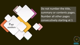 Page
numbers
Do not number the title,
summary or contents pages.
Number all other pages
consecutively starting at 1
 