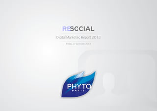RESOCIAL
Digital Marketing Report 2013
Friday, 27 Sep to Dec 2013

 