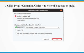  Click Print->Quotation/Order-> to view the quotation style.
 
