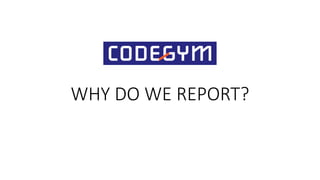 WHY DO WE REPORT?
 