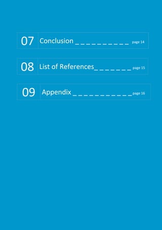 07 Conclusion _ _ _ _ _ _ _ _ _ _ page 14
08 List of References_ _ _ _ _ _ _ page 15
09 Appendix _ _ _ _ _ _ _ _ _ _ _page 16
 