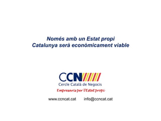 Només amb un Estat propi
Catalunya serà econòmicament viable

Empresaris per l’Estat propi

www.ccncat.cat

info@ccncat.cat

 