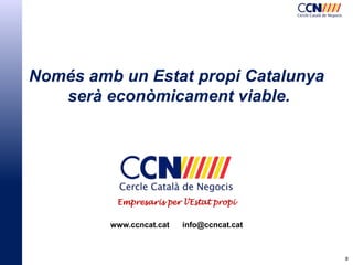 Només amb un Estat propi Catalunya
serà econòmicament viable.

Empresaris per l’Estat propi

www.ccncat.cat

info@ccncat.c...