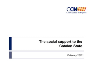 The social support to the
Catalan State
February 2012

 