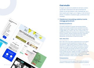 35 36
Torino come stai Torino come stai
Di seguito una selezione di piattaforme che hanno condotto
raccolta dati e osservazione sullo stato di benessere dei
cittadini nei mesi del lockdown e oltre, interessanti per uno o
diversi aspetti quali il target a cui si rivolgono, la rete che hanno
attivato, le modalità di compilazione agile, la restituzione visiva
immediata.
Un’iniziativa realizzata da un gruppo internazionale di giovani
urbanisti che durante un periodo di auto-quarantena ha raccolto
e diffuso storie di città e cittadini di tutto il mondo tra metà marzo
e maggio 2020, per un totale di 150+ storie. Volevano offrire una
piattaforma ai cittadini per condividere le loro esperienze e riflessioni
durante il lockdown, offrendo prospettive particolari e alternative
anziché dare risonanza alle immagini distopiche delle strade
abbandonate che dominavano le coperture dei media.
Wish I Were There nasce dalla consapevolezza che la cosa migliore
che si possa fare durante la pandemia sia rimanere a casa. Se
nell’isolamento i luoghi preferiti sembrano costellazioni lontane,
attraverso una piattaforma collettiva gli utenti possono costruire la
mappa dei loro sogni, con tutti i posti del cuore anche se costretti
a casa. Condividere questi desideri permette di creare vicinanza,
nonostante tutto. Wish I Were There è un progetto di TODO, uno
studio di design dove fisico e digitale, tecnologia e sensibilità umana
compongono ecosistemi di comunicazione che permettono alle
persone di emozionarsi e imparare. Wish I Were There è un progetto
realizzato interamente in remoto, durante il lockdown.
Piattaforme di storytelling collettivo tramite
messaggi geolocalizzati:
1.
Spreadstoriesnotthevirus
www.spreadstoriesnotthevirus.com
https://wishiwerethere.xyz
Wish I Were There
Casi studio
“Con innumerevoli comunità e paesi in tutto il mondo che entrano in
lockdown e si allontanano socialmente per combattere la pandemia
https://citiesandmemory.com/covid19-sounds
Citiesandmemory
 