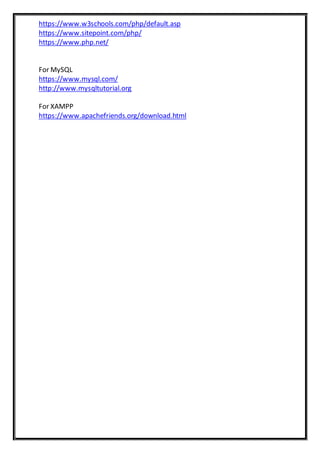https://www.w3schools.com/php/default.asp
https://www.sitepoint.com/php/
https://www.php.net/
For MySQL
https://www.mysql.com/
http://www.mysqltutorial.org
For XAMPP
https://www.apachefriends.org/download.html
 