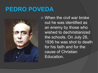 PEDRO POVEDA
 He was beatified by Pope John Paul II at
St. Peter´s Basilica on October 10,
1993, together with Victoria D...