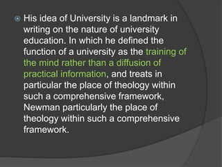 Purpose of University by
Newman
 Rather than making students capable only
of doing some particular job or producing
mere ...
