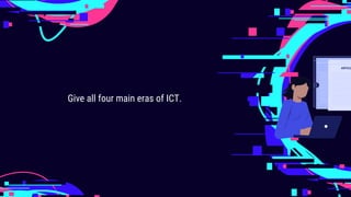 Give all four main eras of ICT.
 