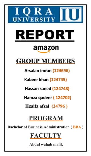 REPORT
Arsalan imran (124696)
Kabeer khan (124745)
Hassan saeed (124748)
Hamza qadeer ( 124702)
Hzaifa afzal (24796 )
PROGRAM
Bachelor of Business Administration ( BBA )
FACULTY
Abdul wahab malik
 
