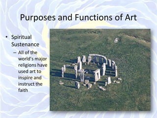 Purposes and Functions of Art
• Spiritual
Sustenance
– All of the
world’s major
religions have
used art to
inspire and
instruct the
faith
 