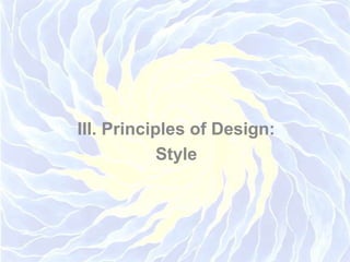 III. Principles of Design:
Style
 
