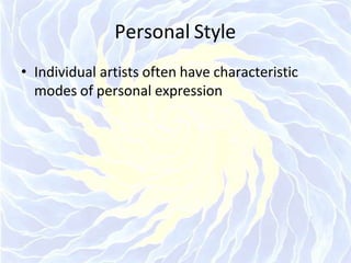 Personal Style
• Individual artists often have characteristic
modes of personal expression
 