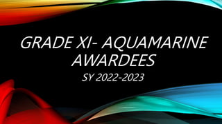 GRADE XI- AQUAMARINE
AWARDEES
SY 2022-2023
 