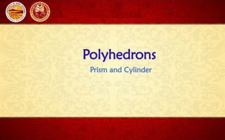 Polyhedrons
Prism and Cylinder
 