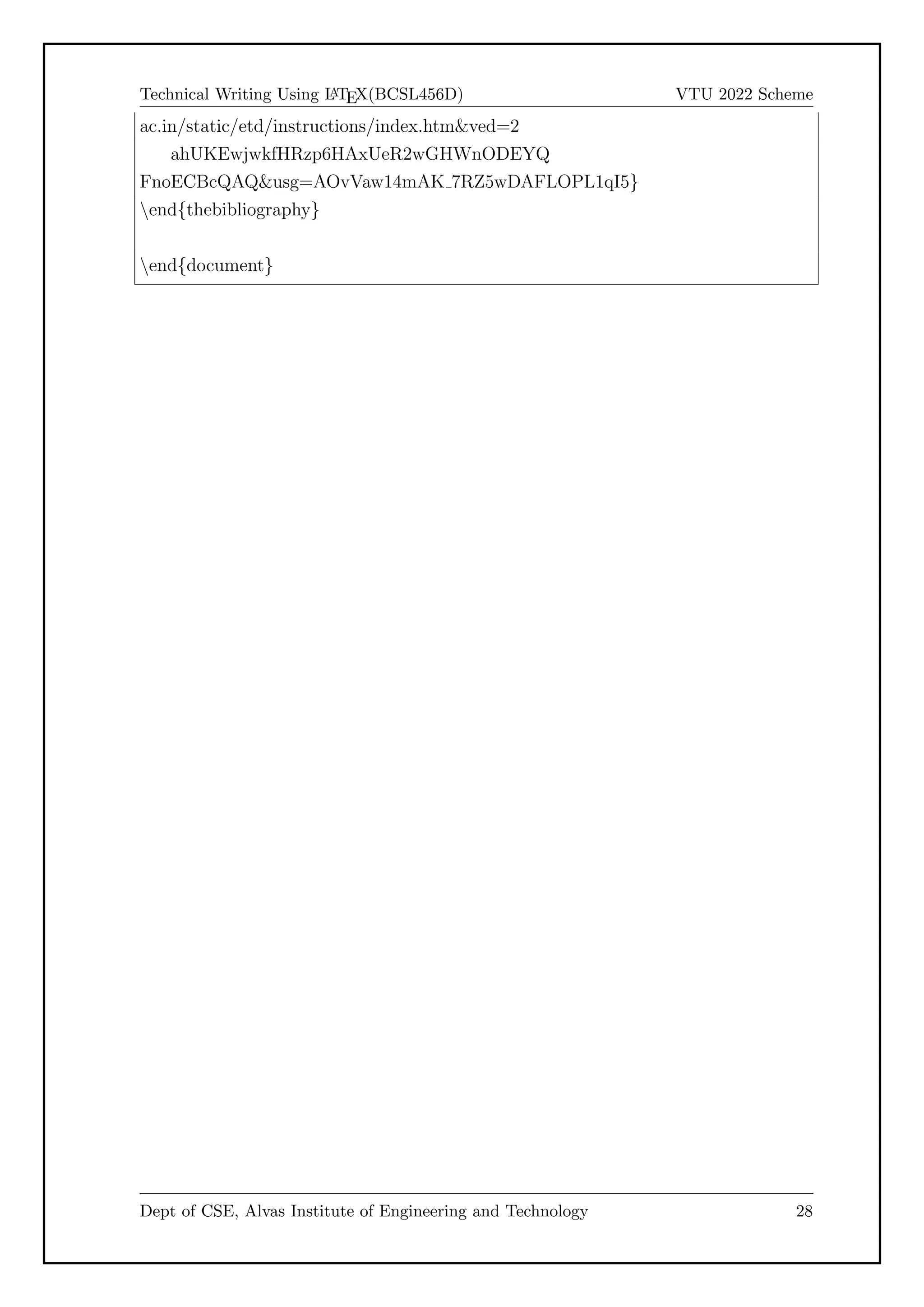 Technical Writing Using L
A
TEX(BCSL456D) VTU 2022 Scheme
ac.in/static/etd/instructions/index.htmved=2
ahUKEwjwkfHRzp6HAxUeR2wGHWnODEYQ
FnoECBcQAQusg=AOvVaw14mAK 7RZ5wDAFLOPL1qI5}
end{thebibliography}
end{document}
Dept of CSE, Alvas Institute of Engineering and Technology 28
 