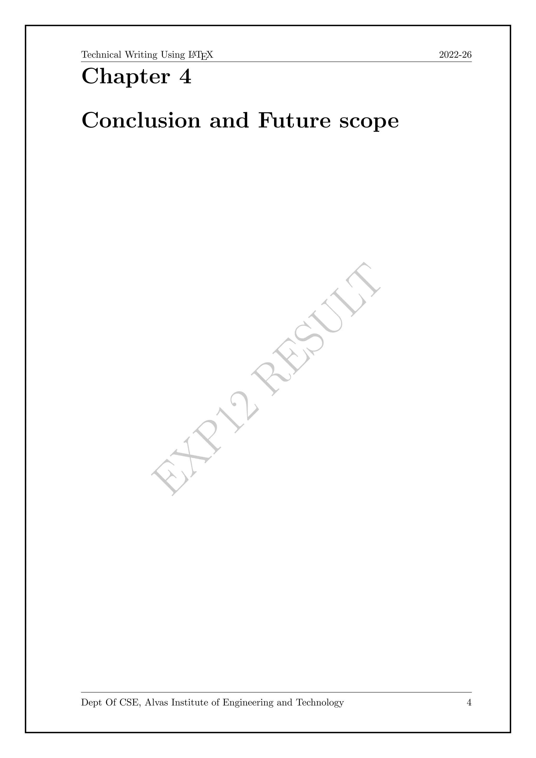 E
X
P
1
2
R
E
S
U
L
T
Technical Writing Using L
A
TEX 2022-26
Chapter 4
Conclusion and Future scope
Dept Of CSE, Alvas Institute of Engineering and Technology 4
 