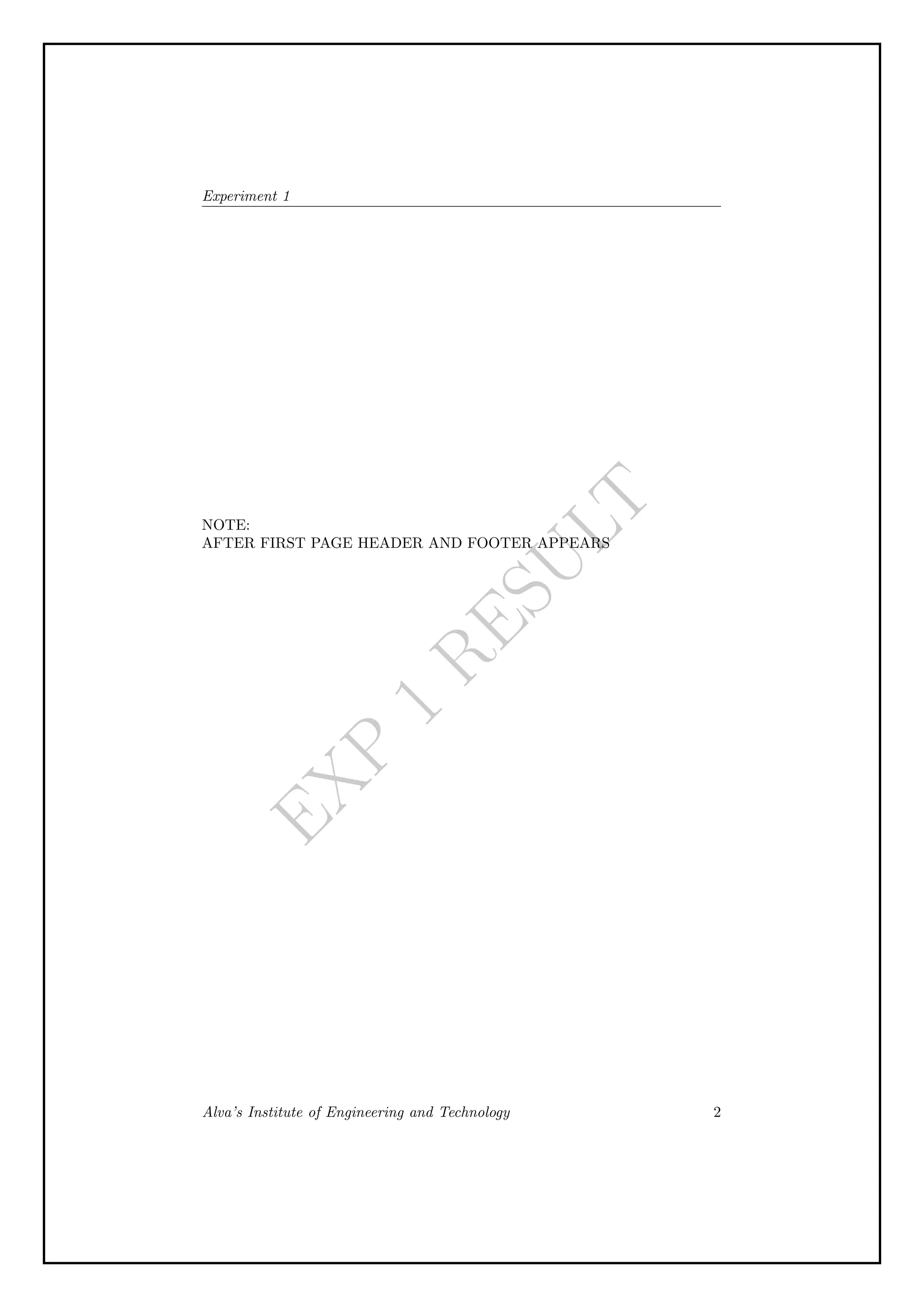 E
X
P
1
R
E
S
U
L
T
Experiment 1
NOTE:
AFTER FIRST PAGE HEADER AND FOOTER APPEARS
Alva’s Institute of Engineering and Technology 2
 