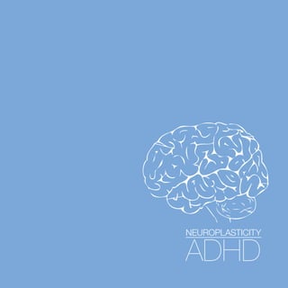 1
NEUROPLASTICITY
ADHD
 