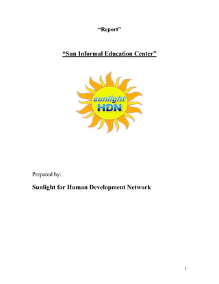 “Report”

“Sun Informal Education Center”

Prepared by:

Sunlight for Human Development Network

1

 