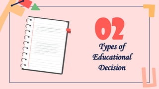 Types of
Educational
Decision
02
 