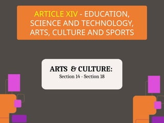 ARTICLE XIV - EDUCATION,
SCIENCE AND TECHNOLOGY,
ARTS, CULTURE AND SPORTS
ARTS & CULTURE:
Section 14 - Section 18
 