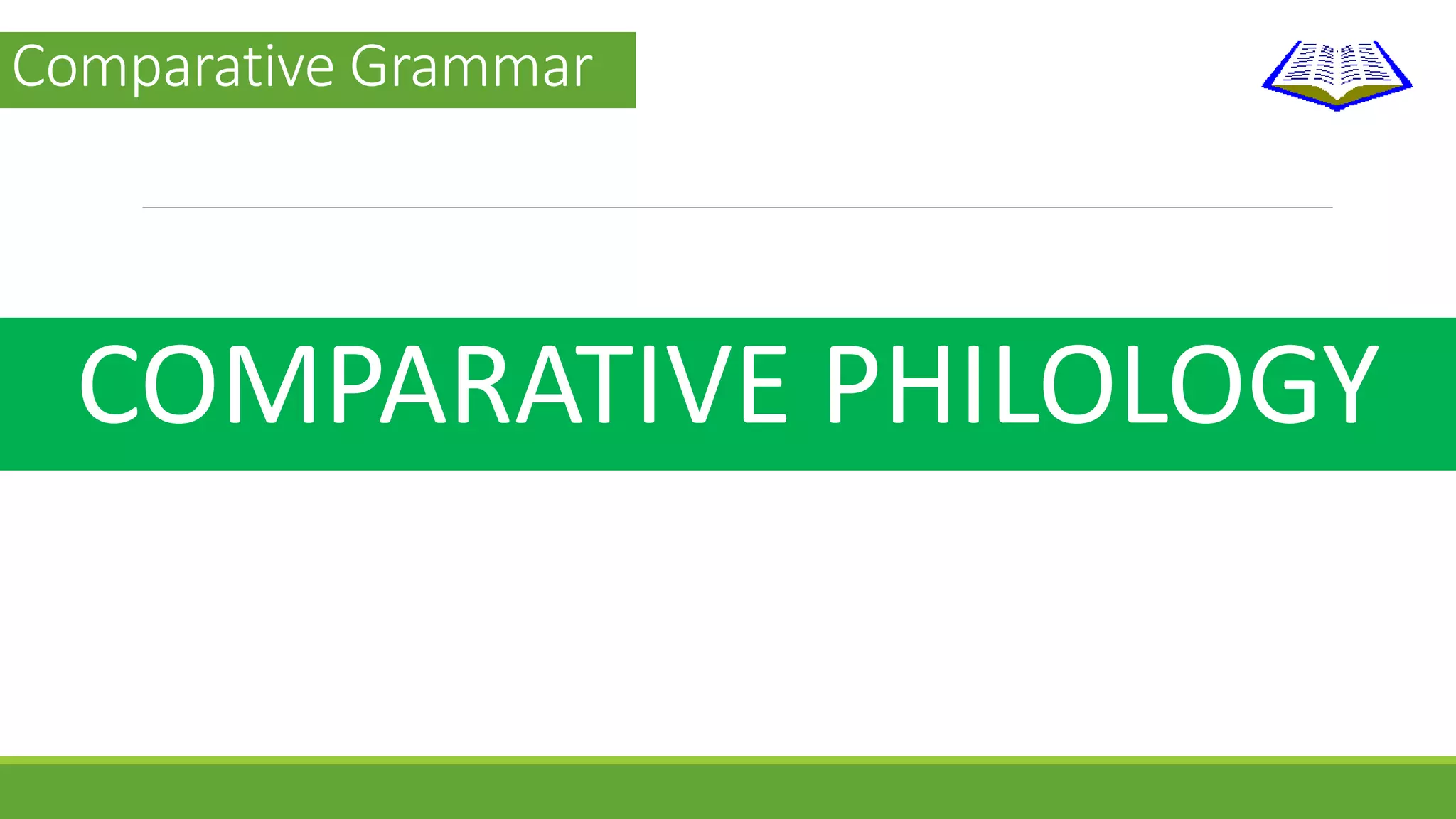 Comparative Grammar 
COMPARATIVE PHILOLOGY 
 