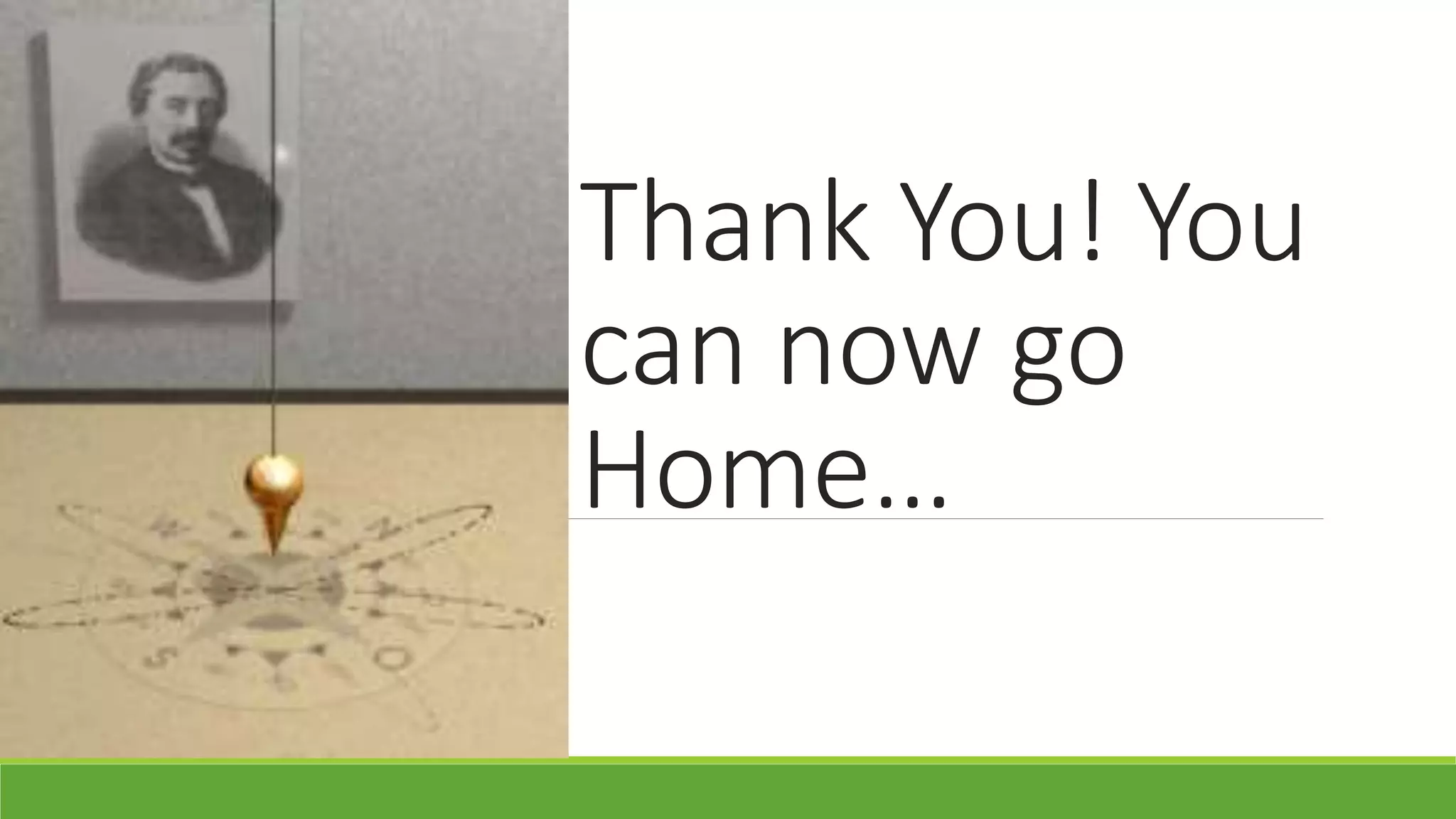 Thank You! You 
can now go 
Home… 
