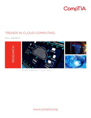 TRENDS IN CLOUD COMPUTING
FULL REPORT
    RESEARCH




               T H I R D A N N U A L • J U LY 2 0 1 2




                             www.comptia.org
 