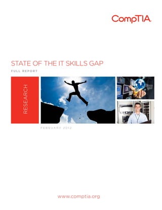 STATE OF THE IT SKILLS GAP
FULL REPORT
    RESEARCH




               FEBRUARY 2012




                      www.comptia.org
 