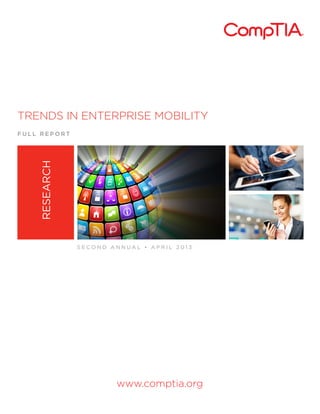 TRENDS IN ENTERPRISE MOBILITY

RESEARCH

FULL REPORT

SECOND ANNUAL • APRIL 2013

www.comptia.org

 