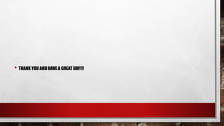 • THANK YOU AND HAVE A GREAT DAY!!!
 