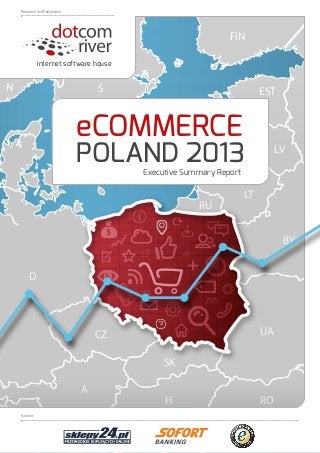 Research and Publication

FIN
internet software house

N

S

EST

eCOMMERCE

POLAND 2013

LV

Executive Summary Report

RU

LT

BY
E6E6E6

D

UA

CZ
SK
A
Partners

H

RO

 