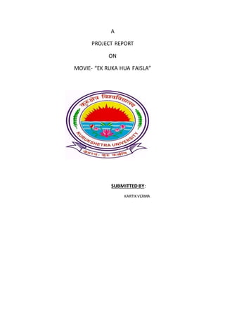 A
PROJECT REPORT
ON
MOVIE- “EK RUKA HUA FAISLA”
SUBMITTED BY:
KARTIKVERMA
 