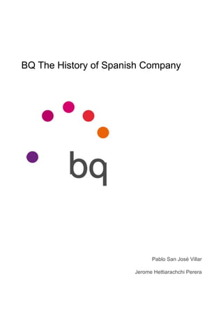 BQ The History of Spanish Company
Pablo San José Villar
Jerome Hettiarachchi Perera
 