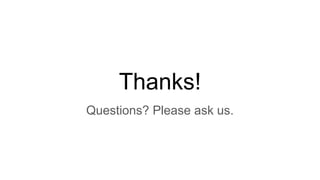 Thanks!
Questions? Please ask us.
 