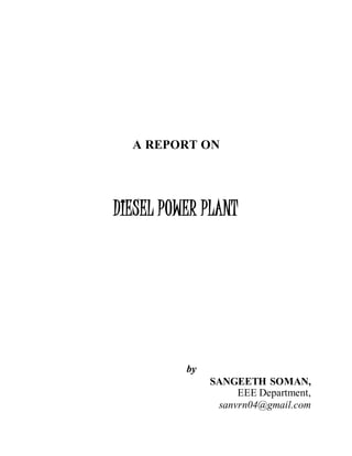 A REPORT ON
DIESEL POWER PLANT
by
SANGEETH SOMAN,
EEE Department,
sanvrn04@gmail.com
 