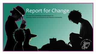 BARCENA
Report	for	Change	
The	2016	SinC	Publishing	Summit	Report	on	
Diversity,	Equity	and	Inclusion	in	the	Mystery	Community	
 