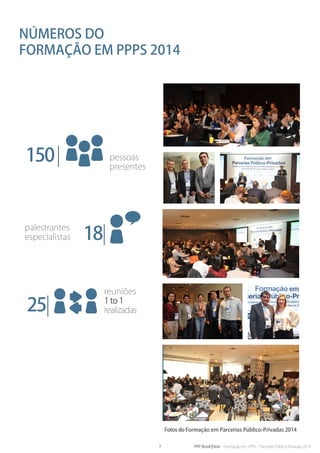 7 PPP Brasil |Hiria - Formação em PPPs - Parcerias Público-Privadas 2014
150| pessoas
presentes
18|
palestrantes
especialistas
25|
reuniões
1 to 1
realizadas
Fotos do Formação em Parcerias Público-Privadas 2014
Números do
Formação em PPPs 2014
 